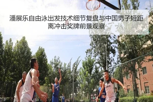 潘展乐自由泳出发技术细节复盘与中国男子短距离冲击奖牌前景观察
